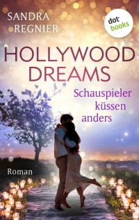 Sandra Regnier — Hollywood Dreams - oder: Schauspieler küssen anders (German Edition)