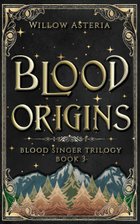 Willow Asteria — Blood Origins (Blood Singer Trilogy Book 3)