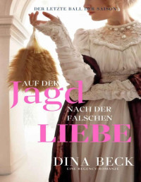 Dina Beck — Auf der Jagd nach der falschen Liebe. Eine Regency-Romanze 