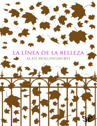 Alan Hollinghurst — La Línea De La Belleza