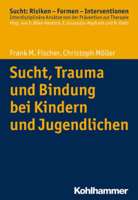 Frank Fischer & Christoph Möller — Sucht, Trauma und Bindung bei Kindern und Jugendlichen