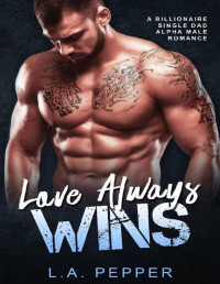 L.A. Pepper — Love Always Wins: A Billionaire Single Dad Alpha Male Romance