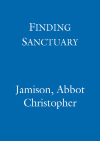 Christopher Jamison [Jamison, Christopher] — Finding Sanctuary: Monastic steps for Everyday Life