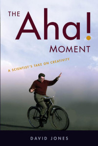 David Jones — The Aha! Moment: A Scientist's Take on Creativity