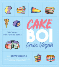 Reece Hignell — Cakeboi Goes Vegan : 60 Classic, Plant-Based Bakes