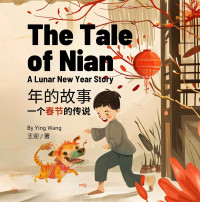 Ying Wang — The Tale of Nian, A Lunar New Year Story: A Bilingual Children’s Book in English and Mandarin Chinese