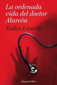 Tadea Lizarbe — La ordenada vida del doctor Alarcón