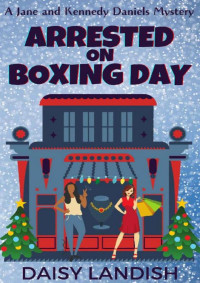 Daisy Landish — Arrested on Boxing Day (Jane and Kennedy Daniels Mysteries Book 2)