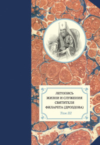 Александр Иванович Яковлев & Наталья Юрьевна Сухова & Георгий Бежанидзе & протоиерей Павел Хондзинский — Летопись жизни и служения святителя Филарета (Дроздова). Том III