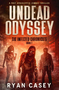 Ryan Casey — Undead Odyssey: A Post Apocalyptic Zombie Thriller (The Infected Chronicles Book 7)