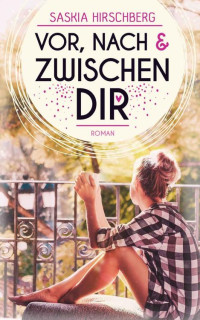 Saskia Hirschberg — Vor, nach und zwischen dir (German Edition)