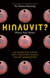 Norma Dunning — Kinauvit?: What's Your Name? the Eskimo Disc System and a Daughter's Search for her Grandmother