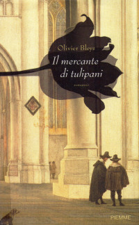 . — OLIVIER BLEYS IL MERCANTE DI TULIPANI Traduzione di Maria Moresco PIEMME