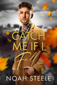 Noah Steele — Catch Me If I Fall: A Second Chance Gay Romance