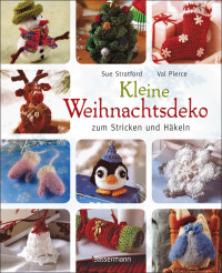 Sue Stratford;Val Pierce — Kleine Weihnachtsdeko zum Stricken und Häkeln