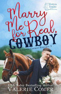 Valerie Comer [Comer, Valerie] — Marry Me For Real, Cowboy: A fake engagement Montana Ranches Christian Romance (Cavanagh Cowboys Romance #1)