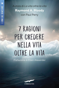 Raymond A. Jr. Moody & Paul Perry — 7 ragioni per credere nella vita oltre la vita