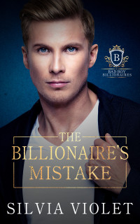 Silvia Violet — The Billionaire's Mistake (Bad Boy Billionaires Book 4)