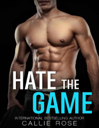 Callie Rose — Hate the Game: An Enemies to Lovers Romance