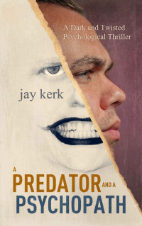 Jay Kerk [Kerk, Jay] — A Predator and a Psychopath