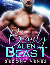 Sedona Venez — Beauty and the Alien Beast: A SciFi Alien Warrior Romance (Galaxy Alien Warriors Book 1)