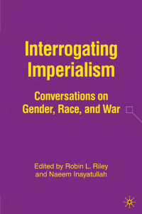 Robin L. Riley, Naeem Inayatullah — Interrogating Imperialism: Conversations on Gender, Race, and War