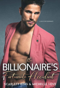 Scarlett King & Michelle Love — The Billionaire’s Fortunate Accident: A Doctor Romance (Irresistible Brothers Book 8)