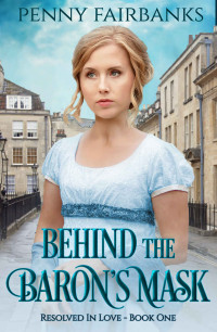 Penny Fairbanks — Behind The Baron's Mask: A Regency Romance (Resolved In Love Book 1)