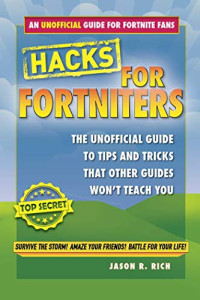 Jason R. Rich [Rich, Jason R.] — Hacks for Fortniters: An Unofficial Guide to Tips and Tricks That Other Guides Won't Teach You