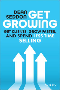 Dean Seddon — Get Growing: Get Clients, Grow Faster, and Spend Less Time Selling
