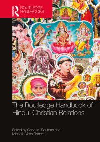 Chad M. Bauman, Michelle Voss Roberts — Routledge Handbook Of Hindu-christian Relations