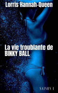 Lorris Hannah-Queen [Hannah-Queen, Lorris] — La vie troublante de Binky Ball - Tome 1