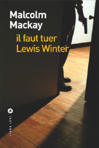 Malcolm Mackay [Mackay, Malcolm] — Il faut tuer Lewis Winter