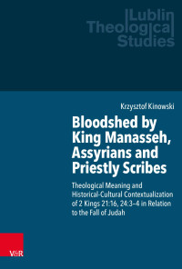 Krzysztof Kinowski — Bloodshed by King Manasseh, Assyrians and Priestly Scribes. Theological Meaning and Historical-Cultural Contextualization of 2 Kings 21:16, 24:3–4 in Relation to the Fall of Judah