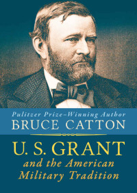 Bruce Catton — U. S. Grant and the American Military Tradition