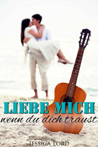 Jessica Lord [Lord, Jessica] — Liebe mich, wenn du dich traust (German Edition)