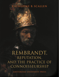 Scallen, Catherine B., Rembrandt Harmenszoon van Rijn — Rembrandt, Reputation, and the Practice of Connoisseurship