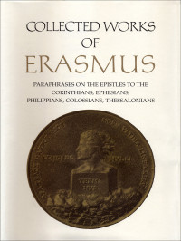 Erasmus, Desiderius;Sider, Robert D.;Phillips, Edward Albert;O'Mara, Mechtilde.; — Paraphrases on the Epistles to the Corinthians, the Epistles to the Ephesians, Philippians, Colossians, and Thessalonians