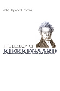 John Heywood Thomas; — The Legacy of Kierkegaard