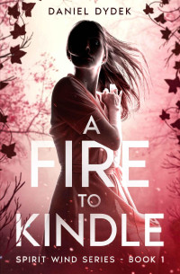 Daniel Dydek — A Fire to Kindle (Spirit Wind Book 1)