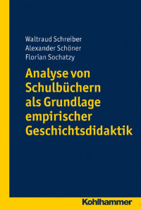 Waltraut Schreiber & Alexander Schöner & Florian Sochatzy — Analyse von Schulbüchern als Grundlage empirischer Geschichtsdidaktik: mit Gastbeiträgen von Marcus Ventzke, Stefanie Serwuschok und Annemarie Kraus