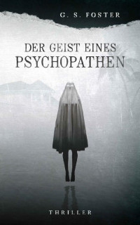 G.S. Foster — Der Geist eines Psychopathen (Penny Archer 1) (German Edition)