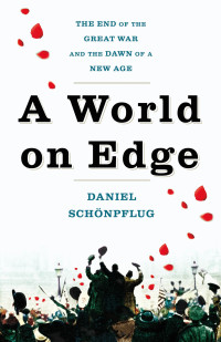 Daniel Schönpflug — A World on Edge: The End of the Great War and the Dawn of a New Age