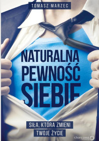 Tomasz Marzec — Naturalna pewność siebie. Siła, która zmieni Twoje życie