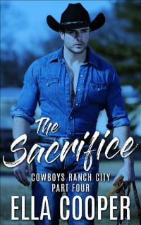 Ella Cooper [Cooper, Ella] — THE SACRIFICE: An Opposites Attract Western Romance (Cowboys Ranch City Part Four)