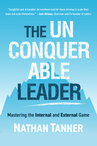 Tanner, Nathan — The Unconquerable Leader: Mastering the Internal and External Game