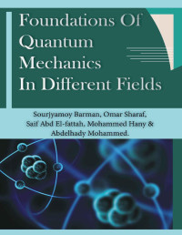  Sourjyamoy Barman, Omar Sharaf, Saif Abd El-fattah, Mohammed Hany, Abdelhady Mohammed — Foundations of Quantum Mechanics in Different Fields