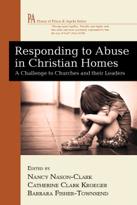 Nancy Nason-Clark;Catherine Clark Kroeger;Barbara Fisher-Townsend; — Responding to Abuse in Christian Homes