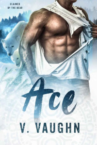 V. Vaughn — Ace: Claimed by the Bear (Northeast Kingdom Bears Book 18)