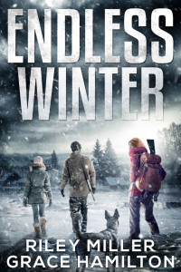 Riley Miller & Grace Hamilton — Endless Winter: Giant Post-Apocalyptic Prepper Saga with 900+ Pages of an American Family Surviving a New Ice Age